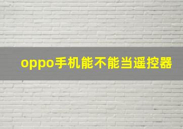 oppo手机能不能当遥控器