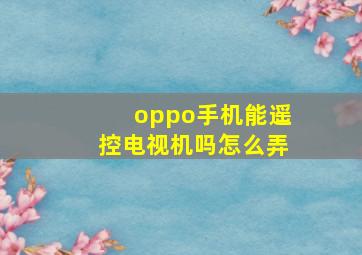 oppo手机能遥控电视机吗怎么弄