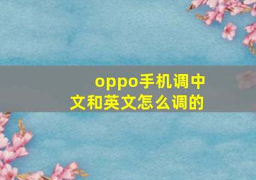 oppo手机调中文和英文怎么调的