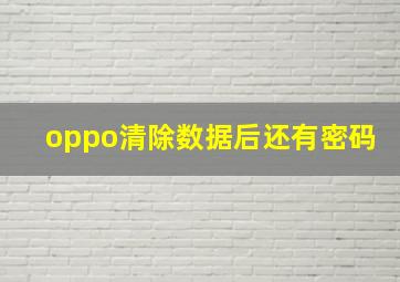 oppo清除数据后还有密码