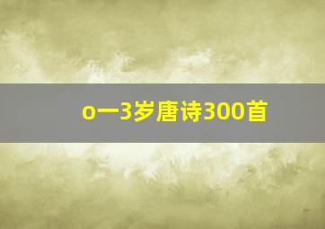 o一3岁唐诗300首