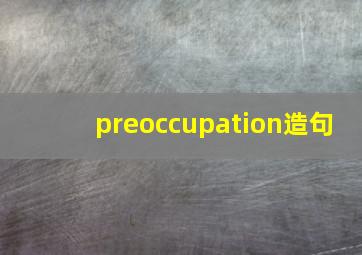 preoccupation造句