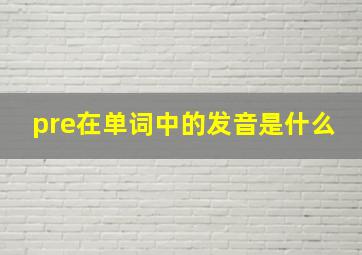 pre在单词中的发音是什么