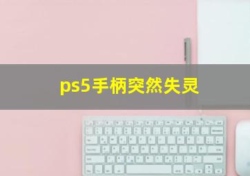 ps5手柄突然失灵