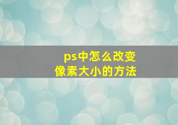 ps中怎么改变像素大小的方法