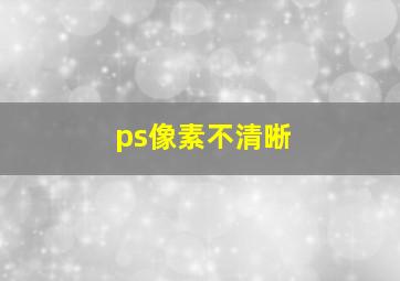 ps像素不清晰