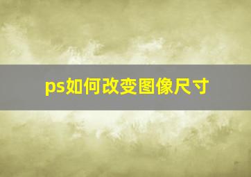 ps如何改变图像尺寸