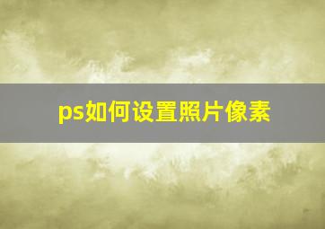 ps如何设置照片像素