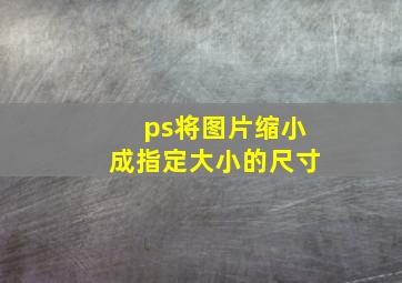 ps将图片缩小成指定大小的尺寸