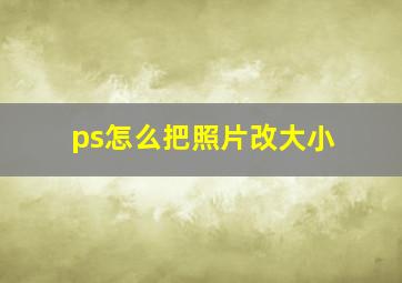 ps怎么把照片改大小