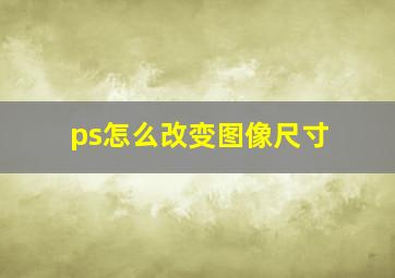 ps怎么改变图像尺寸