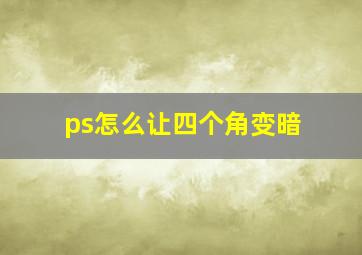 ps怎么让四个角变暗