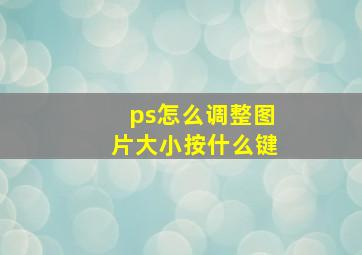 ps怎么调整图片大小按什么键