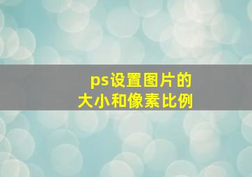 ps设置图片的大小和像素比例