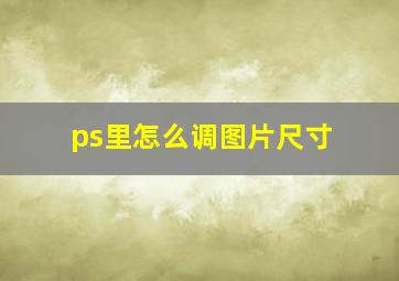 ps里怎么调图片尺寸