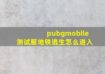 pubgmobile测试服地铁逃生怎么进入