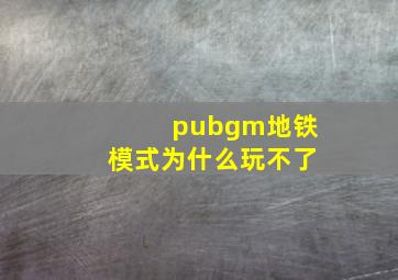 pubgm地铁模式为什么玩不了