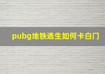 pubg地铁逃生如何卡白门