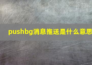 pushbg消息推送是什么意思