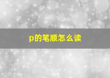 p的笔顺怎么读