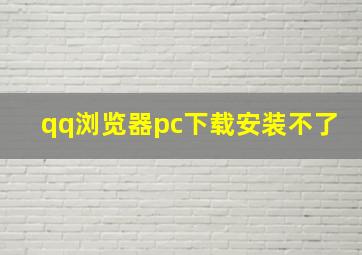 qq浏览器pc下载安装不了