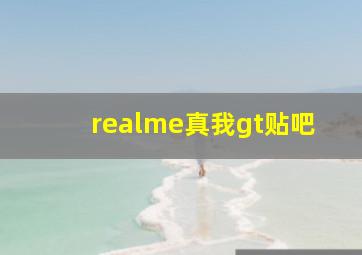 realme真我gt贴吧