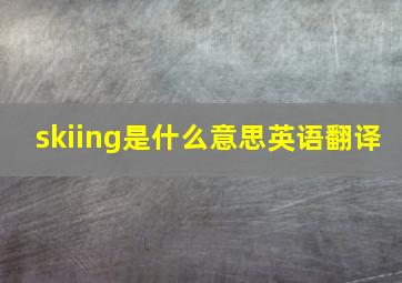 skiing是什么意思英语翻译