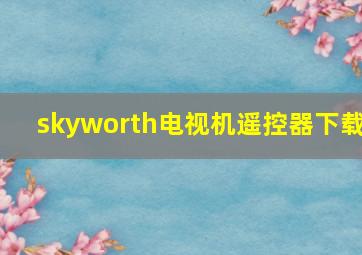 skyworth电视机遥控器下载