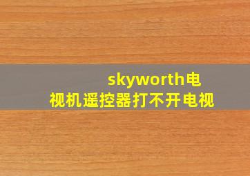 skyworth电视机遥控器打不开电视