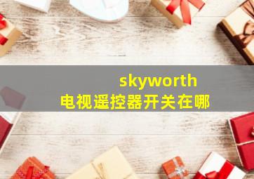 skyworth电视遥控器开关在哪