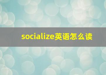 socialize英语怎么读