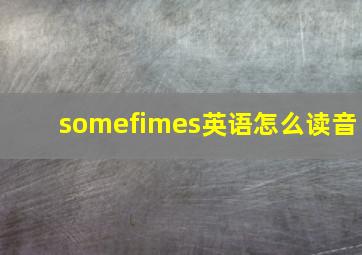 somefimes英语怎么读音