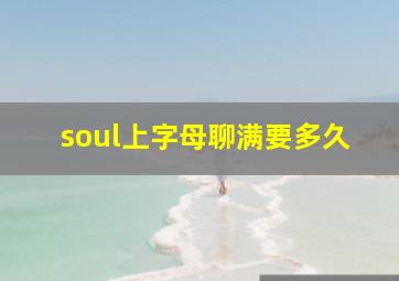 soul上字母聊满要多久