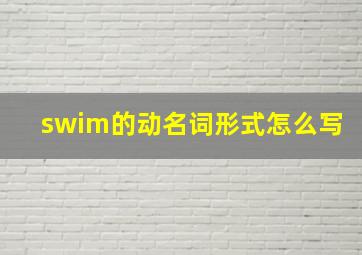 swim的动名词形式怎么写