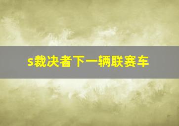 s裁决者下一辆联赛车