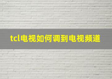 tcl电视如何调到电视频道