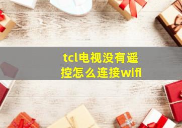 tcl电视没有遥控怎么连接wifi