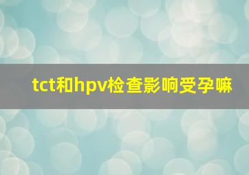 tct和hpv检查影响受孕嘛