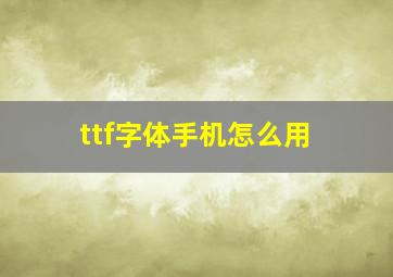 ttf字体手机怎么用