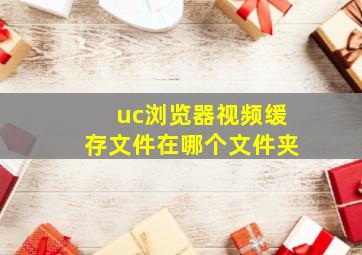 uc浏览器视频缓存文件在哪个文件夹