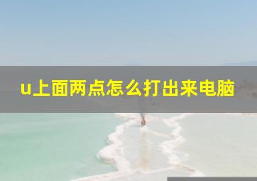 u上面两点怎么打出来电脑