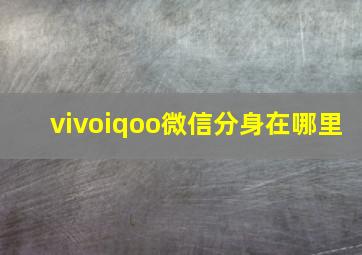 vivoiqoo微信分身在哪里