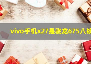 vivo手机x27是骁龙675八核