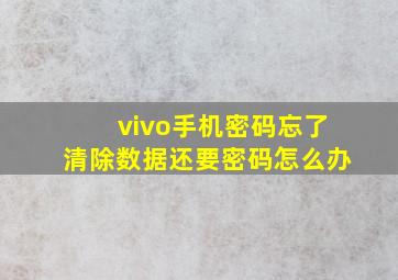 vivo手机密码忘了清除数据还要密码怎么办