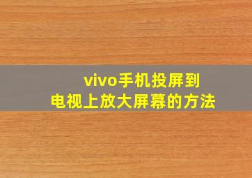 vivo手机投屏到电视上放大屏幕的方法