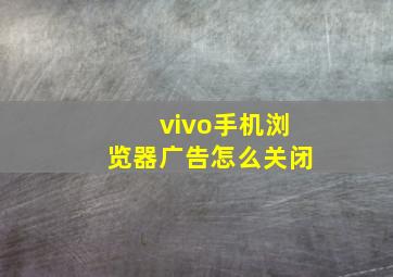 vivo手机浏览器广告怎么关闭