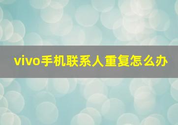 vivo手机联系人重复怎么办