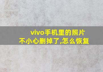 vivo手机里的照片不小心删掉了,怎么恢复