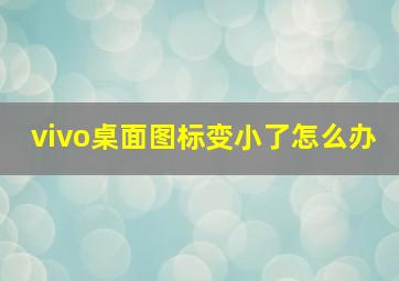 vivo桌面图标变小了怎么办