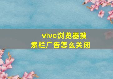 vivo浏览器搜索栏广告怎么关闭